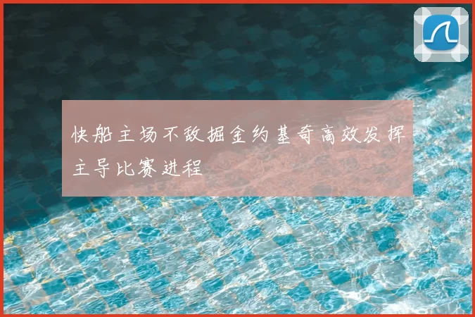 快船主场不敌掘金约基奇高效发挥主导比赛进程