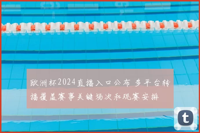 欧洲杯2024直播入口公布 多平台转播覆盖赛事关键场次和观赛安排