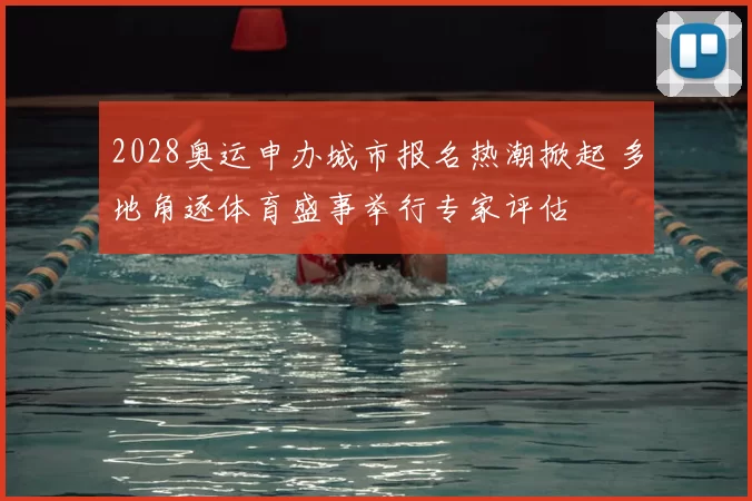 2028奥运申办城市报名热潮掀起 多地角逐体育盛事举行专家评估