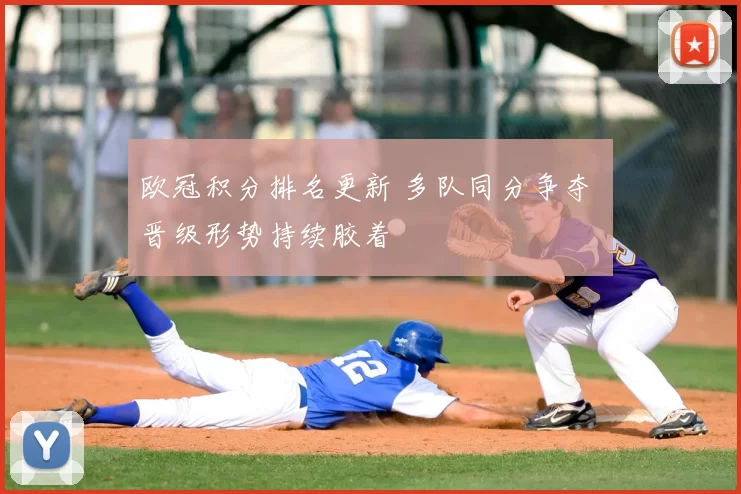 欧冠积分排名更新 多队同分争夺 晋级形势持续胶着