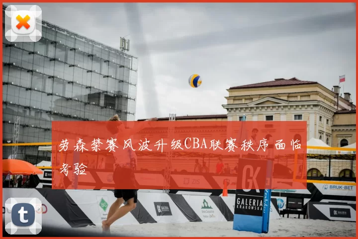 劳森禁赛风波升级CBA联赛秩序面临考验