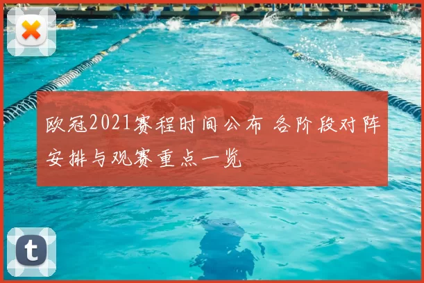 欧冠2021赛程时间公布 各阶段对阵安排与观赛重点一览