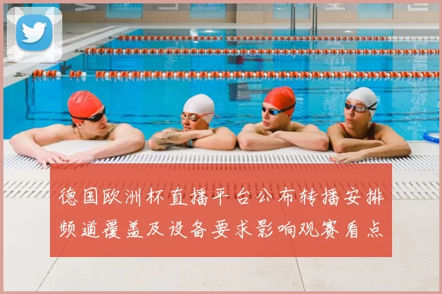 德国欧洲杯直播平台公布转播安排频道覆盖及设备要求影响观赛看点