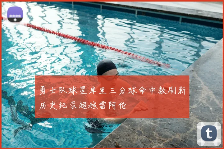 勇士队球星库里三分球命中数刷新历史纪录超越雷阿伦
